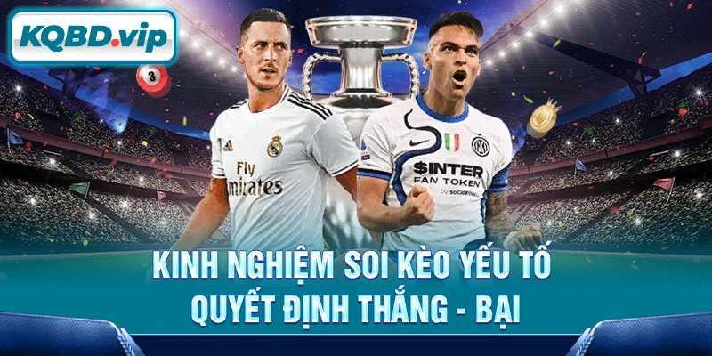 Kinh nghiệm soi kèo yếu tố quyết định thắng - bại